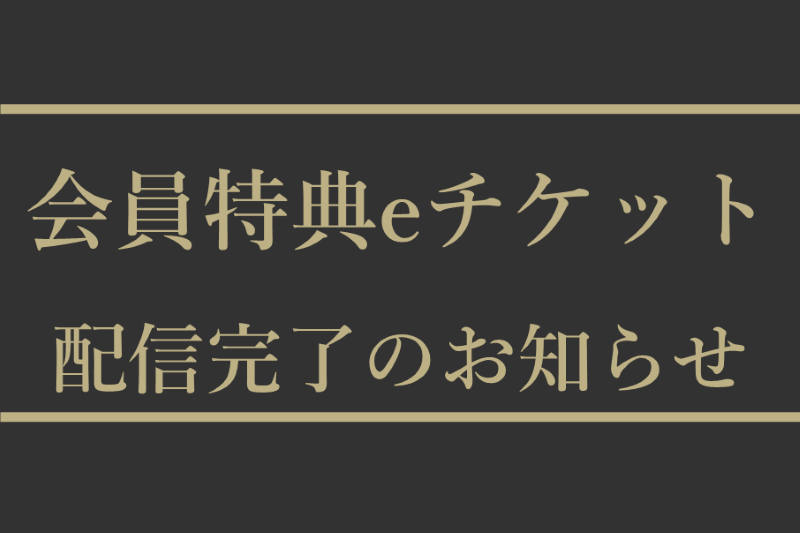2025年度会員特典eチケット配信完了のお知らせ
